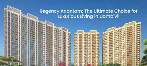 Regency Anantam The Ultimate Choice for Luxurious Living in Dombivli