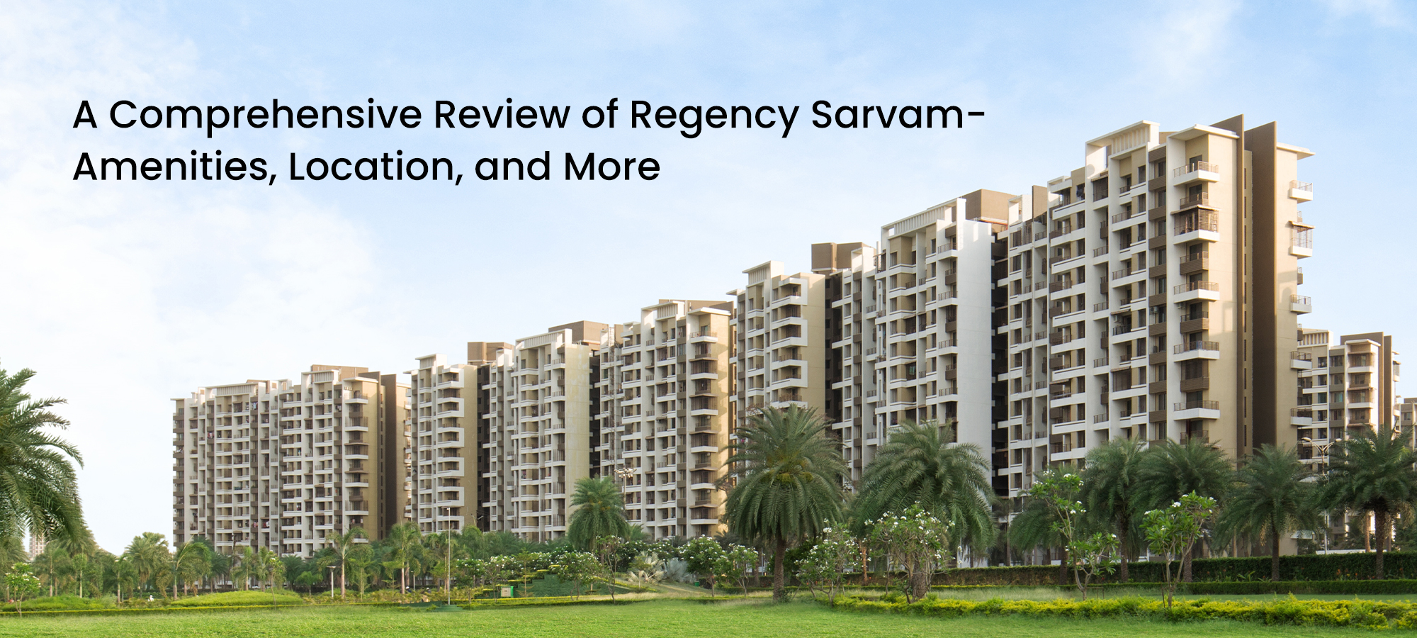 A Comprehensive Review of Regency Sarvam_ Amenities, Location, and More