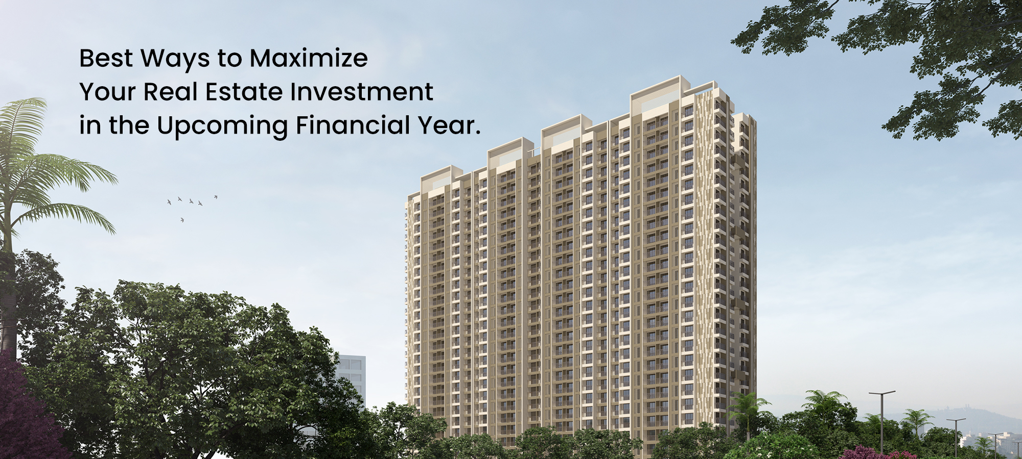 Best Ways to Maximize Your Real Estate Investment in the Upcoming Financial Year.