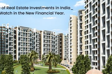 The Future of Real Estate Investments in India: Trends to Watch in the New Financial Year.