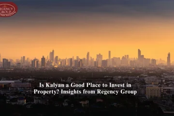 Is Kalyan a Good Place to Invest in Property? Insights from Regency Group